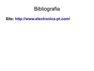 Bibliografia
Site: http://www.electronica-pt.com/
 