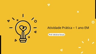 Prof. Idicácia Souza
Atividade Prática – 1 ano EM
 