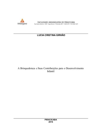 LUCIA CRISTINA GIRHÃO
A Brinquedoteca e Suas Contribuições para o Desenvolvimento
Infantil
PIRACICABA
2016
 