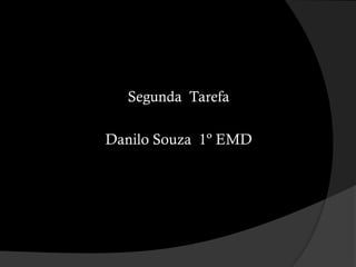 Segunda Tarefa
Danilo Souza 1º EMD
 