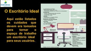 O Escritório Ideal
Aqui estão listados
os cuidados que
devem era tomados
para tornar o
espaço de trabalho
um escritório ideal
para seus usuários.
 