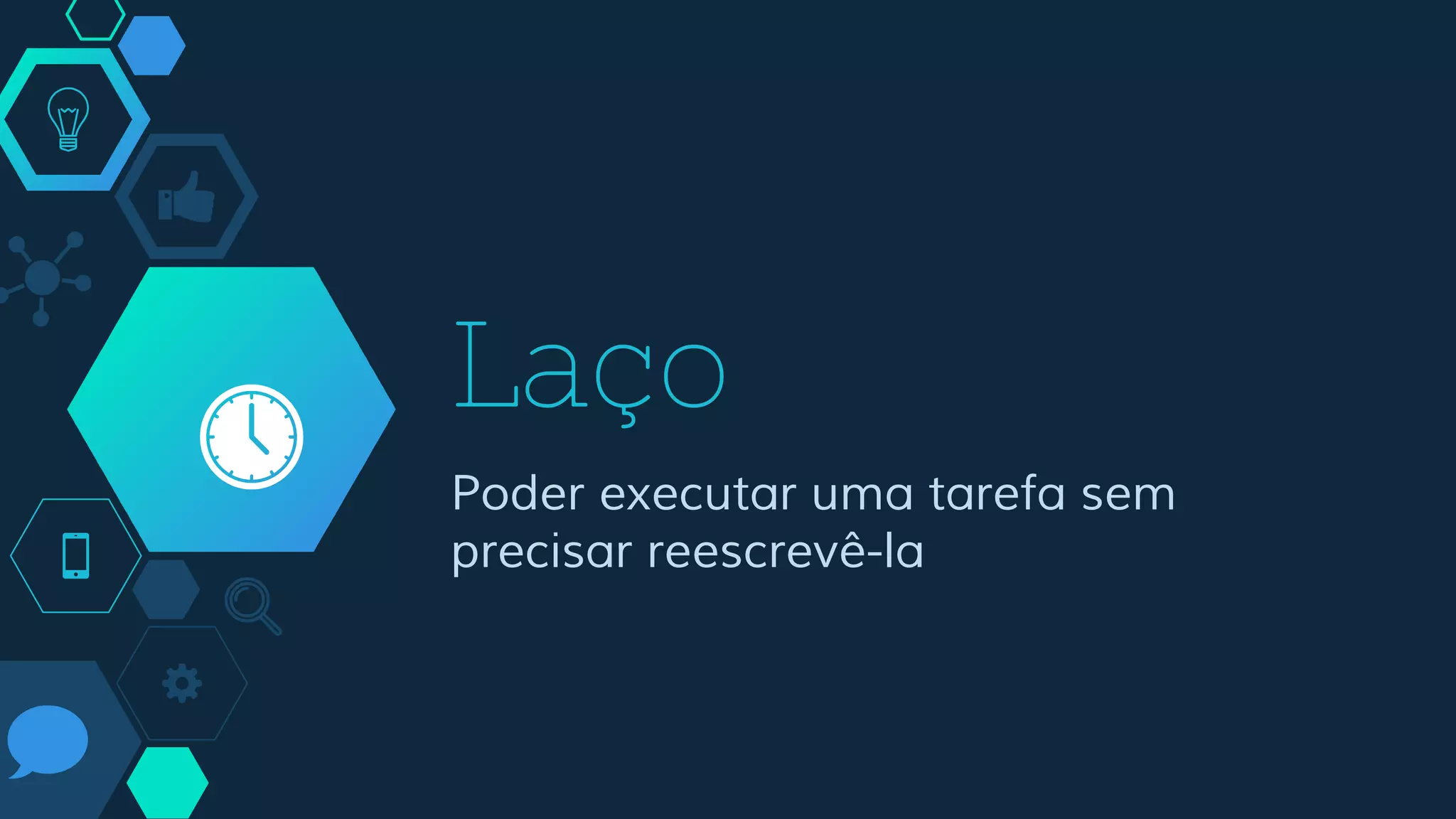 Laço
Poder executar uma tarefa sem
precisar reescrevê-la
 