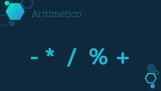 - * / % +
Aritimético
 