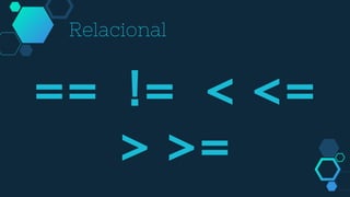 == != < <=
> >=
Relacional
 