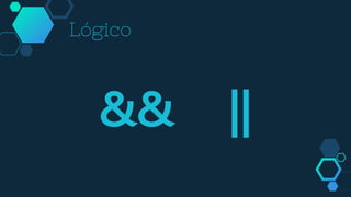 && ||
Lógico
 