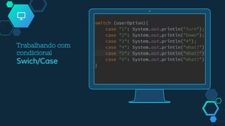 Trabalhando com
condicional
Swich/Case
 