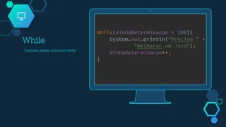 While
Também existe do(cond) while
 