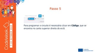7
-
2
2
O
C
T
O
B
E
R
2
0
2
3
Para programar o circuito é necessário clicar em , que se
encontra no canto superior direito do ecrã.
 