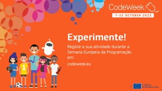 7
-
2
2
O
C
T
O
B
E
R
2
0
2
3
7 - 2 2 O C T O B E R 2 0 2 3
anos
27
Registe a sua atividade durante a
Semana Europeia da Programação
em:
codeweek.eu
 
