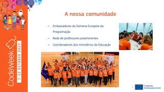 7
-
2
2
O
C
T
O
B
E
R
2
0
2
3
– Embaixadores da Semana Europeia da
Programação
– Rede de professores proeminentes
– Coordenadores dos ministérios da Educação
19-10-23
5
 