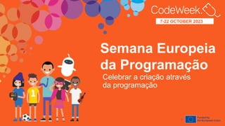 7-22
OCTOBER
2023
7-22 OCTOBER 2023
Semana Europeia
da Programação
Celebrar a criação através
da programação
anos
1
 