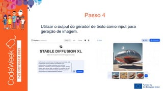 7-22
OCTOBER
2023
Utilizar o output do gerador de texto como input para
geração de imagem.
Passo 4
 