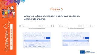 7-22
OCTOBER
2023
Afinar os outputs de imagem a partir das opções do
gerador de imagem.
Passo 5
 
