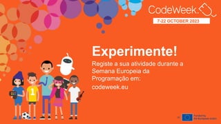 7-22
OCTOBER
2023
7-22 OCTOBER 2023
anos
26
Experimente!
Registe a sua atividade durante a
Semana Europeia da
Programação em:
codeweek.eu
 