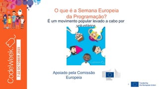 7-22
OCTOBER
2023
É um movimento popular levado a cabo por
voluntários
O que é a Semana Europeia
da Programação?
Apoiado pela Comissão
Europeia
3
 