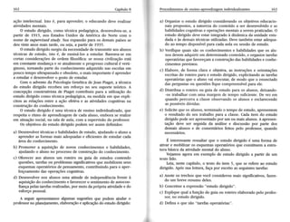 r62 Capítulo 8 
ação intelectual. Isto é, paÍa aprender, o educando deve rcalizar 
atividadesm entais. 
O estudo dirigido, como técnicap edagógica,d esenvolveu-sea, 
partir de 1915, nos Estados Unidos da América do Norte com o 
nome de supentised study.Sua expansío para os demais países se 
deu ünte anos mais tarde, ou seia, apartir de 1935. 
O estudod irigido surgiu da necessidaded e transmitir aosa lunos 
técnicasd e estudo, isto é, de ensiná-losa estudar.B aseava-se m 
certas consideraçõesd e ordem filosófica: se nossa cilur.lizaçãeos tá. 
em constante mudança e se atualmente o progresso culrural é verti-ginoso, 
tornando parte do conhecimento adquirido nas escolas em 
pouco tempo ultrapassadoe obsoleto,o maisi mportânteé aprender 
a estudare desenvolveor gostod e estudar. 
Com o advento da Psicologia Genéüca deJean Piaget, atêcnic 
do estudo dirigido recebeu um reforço no seu suporte teórico. A 
concepção construtivistz de Piaget contribuiu paÍa r utilização do 
estudod irigido como técnicap edqgógican, a medida em que expli-citou 
as relações entre a ação efeüva e as atiüdades cognitivas na 
construção do conhecimento. 
O estudo dirigido é uma técnica de ensino individualizado, que 
respeitao ritmo de aprendizagemd e cada aluno, embora se realize 
em situaçãos ocial, na sala de aula, com a supervisãod o professor. 
Os obietivos do estudo dirigido podem ser assim definidos: 
a) Desenvolvetré cnicase habilidadesd e estudo,a iudandoo aluno a 
aprendera s formas mais adequadase eficientesd e estudarc ada 
írea do conhecimento. 
b) Promover a aquisição de novos conhecimentos e habilidades, 
ajudando o aluno no processo de construção do conhecimento. 
c) Oferecer aos alunos um roteiro ou guia de estudos contendo 
questõest,a refaso u problemass ignificativosq ue mobilizems eus 
esquemaso peratóriosd e pensamentoc, ontribuindo p Ía o Lper-feiçoamento 
das operações cognitivas. 
d) Desenvolvern os alunos uma atitude de independênciaf rente à 
aquisição do conhecimento e favorecer o sentimento de autocon-fiança 
pelas tarefas realizadas, por meio dapróprtaatiüdade e do 
esforço pessoal. 
A seguir apresentamos algumas sugestões que podem aiudar o 
professorn o planeiamentoe, laboraçãoe aphcaçãod o estudod irigido: 
Procedimentodse ensino-aprendizagienmdi üdualizantes 163 
a) Organize o estudo dirigido considerando os obietivos educacio-nais 
propostos, a na|ntÍez do conteúdo a ser desenvolüdo e as 
habilidadesc ognitivase operaçõesm entaisa seremp raücadas.O 
estudo dirigido deve estar integrado à dinâmica da unidade estu-dadae 
às demaist écnicasu tilizadas.D evet ambéme star adequa-do 
ao tempo disponívelp ara cadaa ula ou sessãod e estudo. 
b) Verifiqueq uais são os conhecimentose habilidadesq ue os alu-nos 
devem adquirir em determinado conteúdo, e otganize tarefas 
operatóriasq ue favoreçama construçãod ash abilidadese conhe-cimentos 
preústos. 
c) Elabore, de forma clara e obietiva, as instruções e orientações 
escritas do roteiro p Ía o estudo dirigido, explicitando as tarefas 
operatórias que o aluno vai executar, de modo que o enunciado 
das perguntaso u questõesfi que compreensívepl ara ele. 
d) Distribua o roteiro ou guia de estudo para os alunos, deixando- 
-os trabalhar com uma margem de tempo suficiente. De vez em 
quando percorra a classe observando os alunos e esclarecendo 
as possíveisd úvidas. 
e) Solicite que os alunos, terminado o tempo de estudo, apresentem 
o resultado do seu trabalho paÍa L classe. Cada item do estudo 
dirigido pode ser apresentadop or um ou mais alunos.A apresen-tação 
deve ser seguida da análise e discussão por parte dos 
demais alunos e de comentários feitos pelo professoç quando 
necessários. 
É interessanter essaltarq ue o estudo dirigido é uma forma de 
ativar e mobiüzar os esquemaso peratóriosq ue constituema estru-tura 
básica da atividade mental do aluno. 
Vejamos 
^goÍa 
um exemplo de estudo dirigido a partir de um 
texto lido. 
Leia, neste capítulo, o texto do item 5, que se refere ao estudo 
dirigido. Apóss ua leitura, faça por escrito as seguintesta refas: 
a) Anote os trechos que você consideroum ais significativos,Í aaen-do 
um breve resumo deles. 
b) Conceituea expressão" estudo dirigido". 
c) Explique qual a função do guia ou roteiro elaborado pelo profes-sor, 
no estudo dirigido. 
d) Defina o que são "tarefas operatórias". 
 