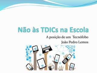 A posição de um Tecnófobo
João Pedro Lemos
 