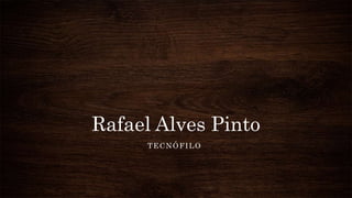 Rafael Alves Pinto
TECNÓFILO
 