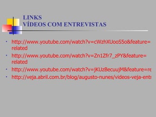 LINKS   VÍDEOS COM ENTREVISTAS http://www.youtube.com/watch ?v=cWzhXUooS5o& feature = related http://www.youtube.com/watch ?v=Zn1Zfr7_zPY&feature= related http://www.youtube.com/watch?v=jKUzBecuujM&feature=related http://veja.abril.com.br/blog/augusto-nunes/videos-veja-entrevista/leandro-narloch-jornalista-e-autor-do-livro-guia-politicamente-incorreto-da-historia-do-brasil-2/ 