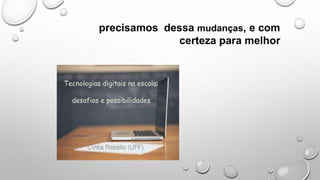 precisamos dessa mudanças, e com
certeza para melhor
 