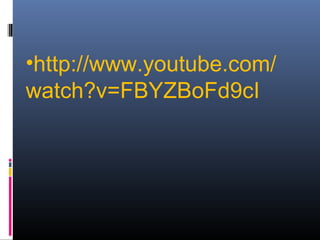 •http://www.youtube.com/
watch?v=FBYZBoFd9cI
 