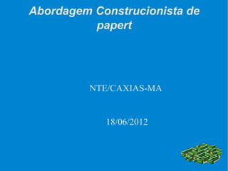 Abordagem Construcionista de
          papert




         NTE/CAXIAS-MA


            18/06/2012
 