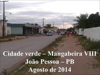 Cidade verde – Mangabeira VIII
João Pessoa – PB
Agosto de 2014
 