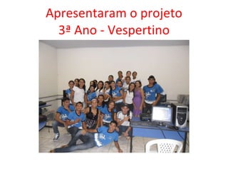 Apresentaram o projeto 3ª Ano - Vespertino 