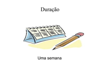 Duração Uma semana 