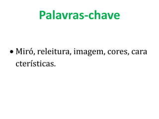 Palavras-chave

Miró, releitura, imagem, cores, cara
cterísticas.
 