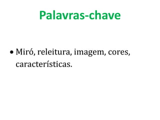 Palavras-chave

Miró, releitura, imagem, cores,
características.
 