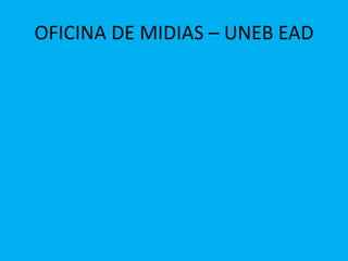 OFICINA DE MIDIAS – UNEB EAD 