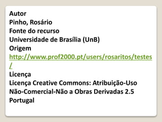 Autor
Pinho, Rosário
Fonte do recurso
Universidade de Brasília (UnB)
Origem
http://www.prof2000.pt/users/rosaritos/testes
/
Licença
Licença Creative Commons: Atribuição-Uso
Não-Comercial-Não a Obras Derivadas 2.5
Portugal
 