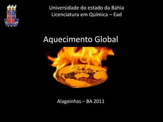 Universidade do estado da BahiaLicenciatura em Química – Ead Aquecimento Global Alagoinhas – BA 2011 