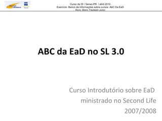 ABC da EaD no SL 3.0 Curso Introdutório sobre EaD  ministrado no Second Life 2007/2008 