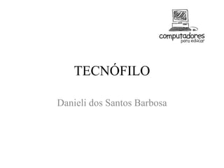 TECNÓFILO
Danieli dos Santos Barbosa
 