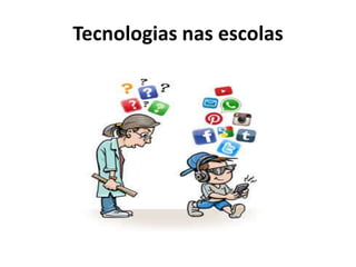 Tecnologias nas escolas
 