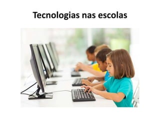 Tecnologias nas escolas
 