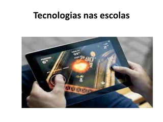 Tecnologias nas escolas
 