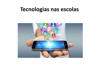 Tecnologias nas escolas
 
