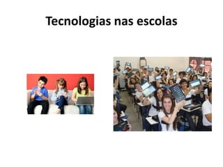 Tecnologias nas escolas
 