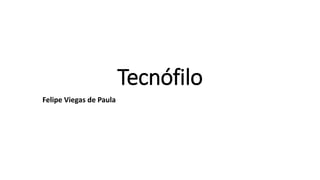 Tecnófilo
Felipe Viegas de Paula
 