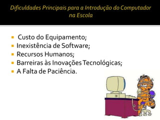  Custo do Equipamento; 
 Inexistência de Software; 
 Recursos Humanos; 
 Barreiras às Inovações Tecnológicas; 
 A Falta de Paciência. 
