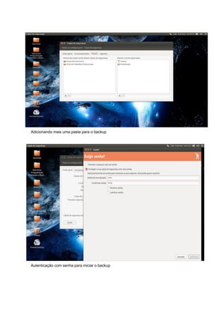 Adicionando mais uma pasta para o backup

Autenticação com senha para iniciar o backup

 
