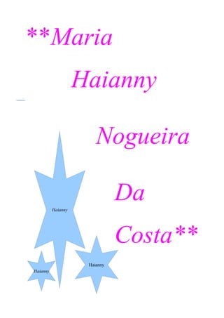 **Maria
                    Haianny

                        Nogueira

          Haianny
                               Da
                               Costa**
                     Haianny
Haianny
 