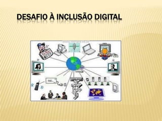 DESAFIO À INCLUSÃO DIGITAL
 