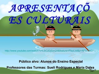 APRESENTAÇÕES CULTURAIS Público alvo: Alunos do Ensino Especial Professores das Turmas: Sueli Rodrigues e Maria Dalva  http://www.youtube.com/watch?v=LSC2DjSzn24&feature=PlayList&p=AF575AC4725C5593&playnext_from=PL&playnext=1&index=6   