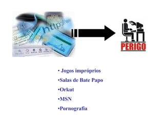 Jogos impróprios Salas de Bate Papo Orkut MSN Pornografia 