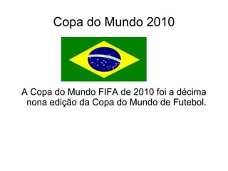 Copa do Mundo 2010




A Copa do Mundo FIFA de 2010 foi a décima
 nona edição da Copa do Mundo de Futebol.
 