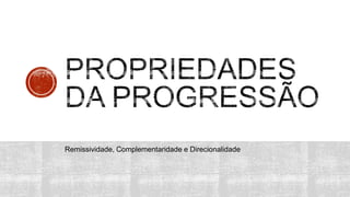 Remissividade, Complementaridade e Direcionalidade
 